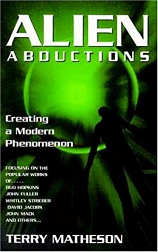 Alien Abductions Creating A Modern Phenomenon Matheson Terry 9781573922449 Amazon Com Books