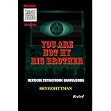You Are Not My Big Brother: Menticide Psychotonic Brainwashing (Mind Control Technology Book Series)