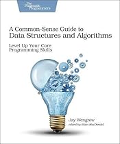 A Common-Sense Guide to Data Structures and Algorithms: Level Up Your Core Programming Skills A Common-Sense Guide to Data Structures and Algorithms: Level Up Your Core Programming Skills