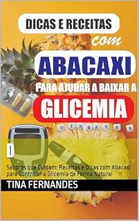 Livro DICAS E RECEITAS COM ABACAXI PARA AJUDAR A BAIXAR A GLICEMIA: Sabores que Cuidam: Receitas e Dicas com Abacaxi para Controlar a Glicemia de Forma Natural