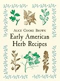 Early American Herb Recipes by Alice Cooke Brown
