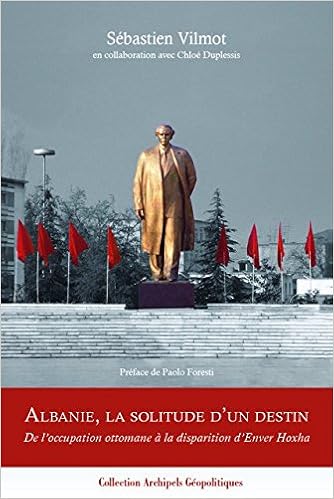 Amazon Fr Albanie La Solitude D Un Destin De L Occupation Ottomane A La Disparition D Enver Hoxha Sebastien Vilmot Chloe Duplessis Vincent De Crayencour Paolo Foresti Livres