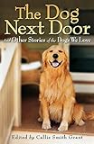 The Dog Next Door: And Other Stories of the Dogs We Love by Callie Smith Grant
