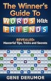 The Winner's Guide To Words With Friends: Revealed: Masterful Tips, Tricks and Secrets