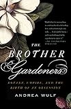 The Brother Gardeners: A Generation of Gentlemen Naturalists and the Birth of an Obsession by Andrea Wulf