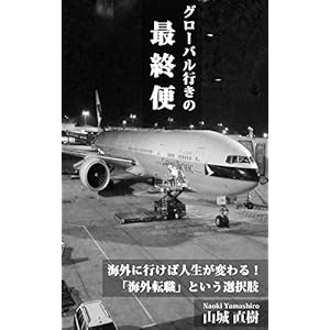 グローバル行きの最終便: 海外に行けば人生が変わる！「海外転職」という選択肢 [Kindle版]