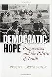 Democratic Hope: Pragmatism and the Politics of Truth