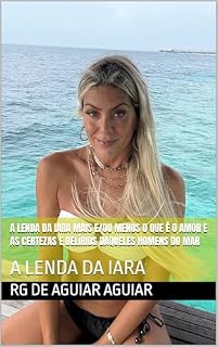 Livro A LENDA DA IARA MAIS E/OU MENOS O QUE É O AMOR E AS CERTEZAS E DELÍRIOS DAQUELES HOMENS DO MAR: A LENDA DA IARA