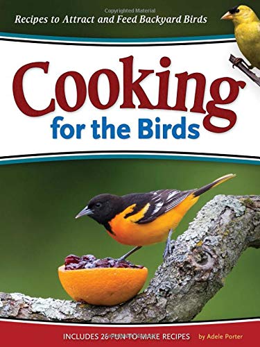 Cooking for the Birds: Recipes to Attract and Feed Backyard Birds (Wild about) by Adele Porter