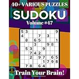 Sudoku 40+ Various Puzzles Volume 47: Train Your Brain!