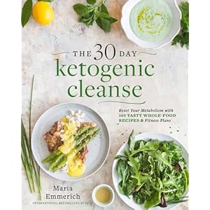 The 30-Day Ketogenic Cleanse: Reset Your Metabolism with 160 Tasty Whole-Food Recipes & Meal Plans