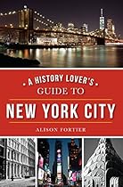 A History Lover's Guide to New York City (History & Guide) A History Lover's Guide to New York City (History & Guide)