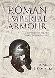 Roman Imperial Armour: The production of early imperial military armour by David Sim, J. Kaminski