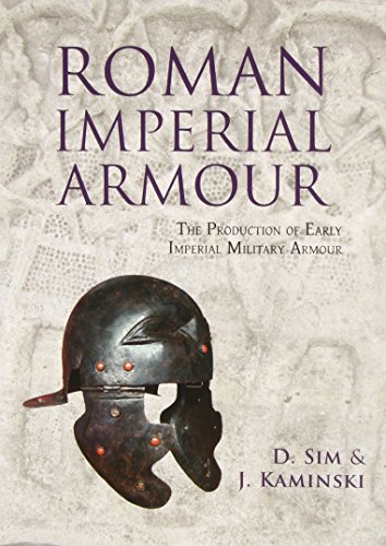 Roman Imperial Armour: The production of early imperial military armour by David Sim, J. Kaminski
