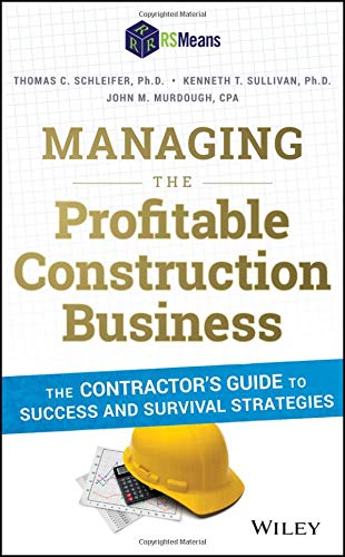 Managing the Profitable Construction Business: The Contractor's Guide to Success and Survival Strategies by Thomas C. Schleifer, Kenneth T. Sullivan, John M. Murdough