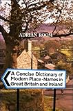 A Concise Dictionary of Modern Place-Names in Great Britain and Ireland, Room, Adrian, 0192115901