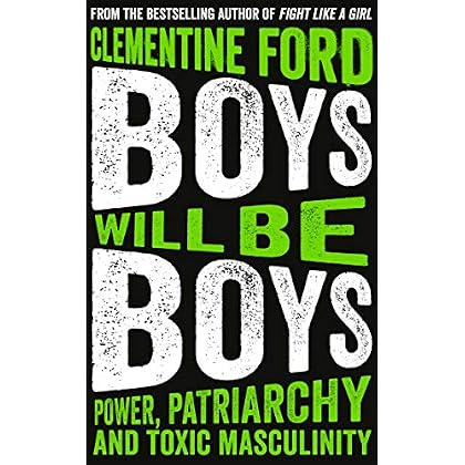 Boys Will Be Boys: Power, Patriarchy and Toxic Masculinity Boys Will Be Boys: Power, Patriarchy and Toxic Masculinity