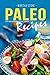 Paleo Recipes: Tasty Foods to Keep You on Track to Health!