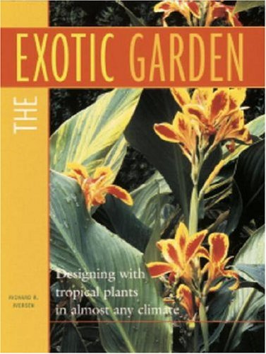 The Exotic Garden: Designing with Tropical Plants in Almost Any Climate by Richard R Iversen, Richard R Averson, Richard R Iverson