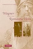 Wagner and the Romantic Hero by 