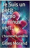 Image de Je Suis un petit homo luminus vert: L'homme Lumière (Sagesse ancienne, aujourd'hui et demain t. 22) (French Edition)