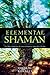 Elemental Shaman: One Man's Journey Into the Heart of Humanity, Spirituality & Ecology by Omar W. Rosales