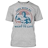 Come With Me If You Want To Lift Arnold Schwarzenegger T Shirt