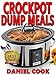 CROCKPOT DUMP MEALS: Delicious Dump Meals, Dump Dinners Recipes For Busy People (crock pot dump meals, crockpot dump dinners, dump dinners)