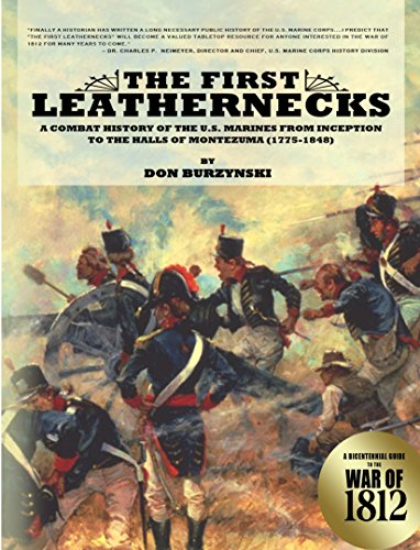 The First Leathernecks: A Combat History of the U.S. Marines from Inception to the Halls of Montezum by Don Burzynski