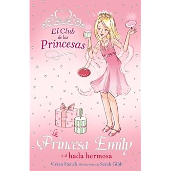 La Princesa Emily y el hada hermosa (Literatura Infantil (6-11 Años) - El Club De Las Princesas) La Princesa Emily y el hada hermosa (Literatura Infantil (6-11 Años) - El Club De Las Princesas)