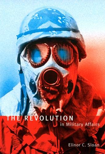 The Revolution in Military Affairs (Foreign Policy, Security and Strategic Studies) by Elinor C. Sloan