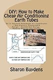 DIY: How to Make Cheap Air Conditioning Earth Tubes: Do It Yourself Homemade Air Conditioner - Non-Electric Sustainable Design - Geothermal Energy - Passive Heating and Cooling