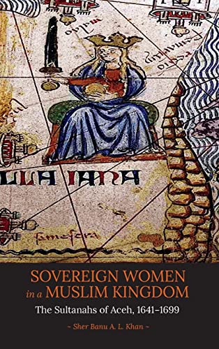Sovereign Women in a Muslim Kingdom: The Sultanahs of Aceh, 1641–1699