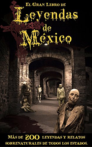 Gran Libro de Leyendas de México: Más de 200 Leyendas y Relatos Sobrenaturales de Todos los Estados (Spanish Edition)