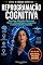 Livro Reprogramação Cognitiva: Como Usar Afirmações Diárias para Vencer a Autossabotagem, a Insegurança e Construir Confiança Absoluta (O Código Quântico)