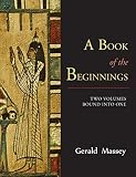 A Book of the Beginnings [TWO VOLUMES BOUND INTO ONE] by Gerald Massey
