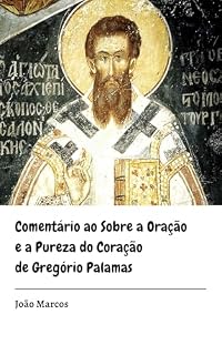 Comentário ao Sobre a Oração e a Pureza do Coração de Gregório Palamas