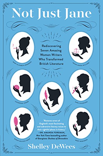 Not Just Jane: Rediscovering Seven Amazing Women Writers Who Transformed British Literature Not Just Jane: Rediscovering Seven Amazing Women Writers Who Transformed British Literature
