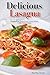 Delicious Lasagna: A Lasagna Recipe Book to Learn Accurate Methods to Make Yummy Lasagna