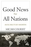 Good News for All Nations: An ESL Bible Study Handbook by Micah R Colbert, Andrew Kilcup