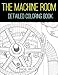 The Machine Room - Detailed Coloring Book: 3D Geometric Patterns - Pipes, Valves, Cylinders! Advance by 