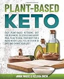 Plant-Based Keto: Easy Plant-Based Ketogenic Diet for Beginners. Delicious and Savory Meal Plan to H by 
