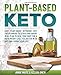 Plant-Based Keto: Easy Plant-Based Ketogenic Diet for Beginners. Delicious and Savory Meal Plan to H by 