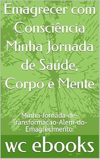 Livro Emagrecer com Consciência Minha Jornada de Saúde, Corpo e Mente: Minha-Jornada-de-Transformacao-Alem-do-Emagrecimento.