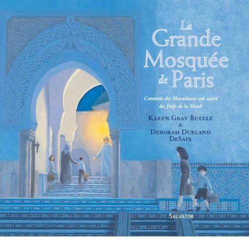 La Grande Mosquée de Paris : Comment des Musulmans ont sauvé des Juifs de la Shoah by Karen Gray Ruelle, Deborah Durland DeSaix