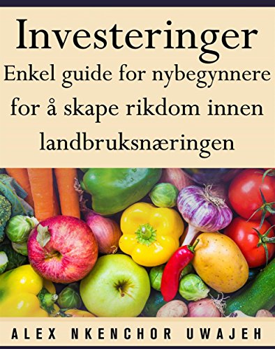 Investeringer: Enkel Guide For Nybegynnere For Ã… Skape Rikdom Innen LandbruksnÃ¦ringen (Norwegian Edition)