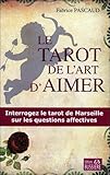 Le tarot de l'art d'aimer - Interrogez le tarot de Marseille sur les questions affectives (French Edition) by