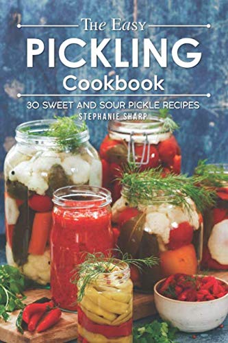 [F.r.e.e] The Easy Pickling Cookbook: 30 Sweet and Sour Pickle Recipes DOC