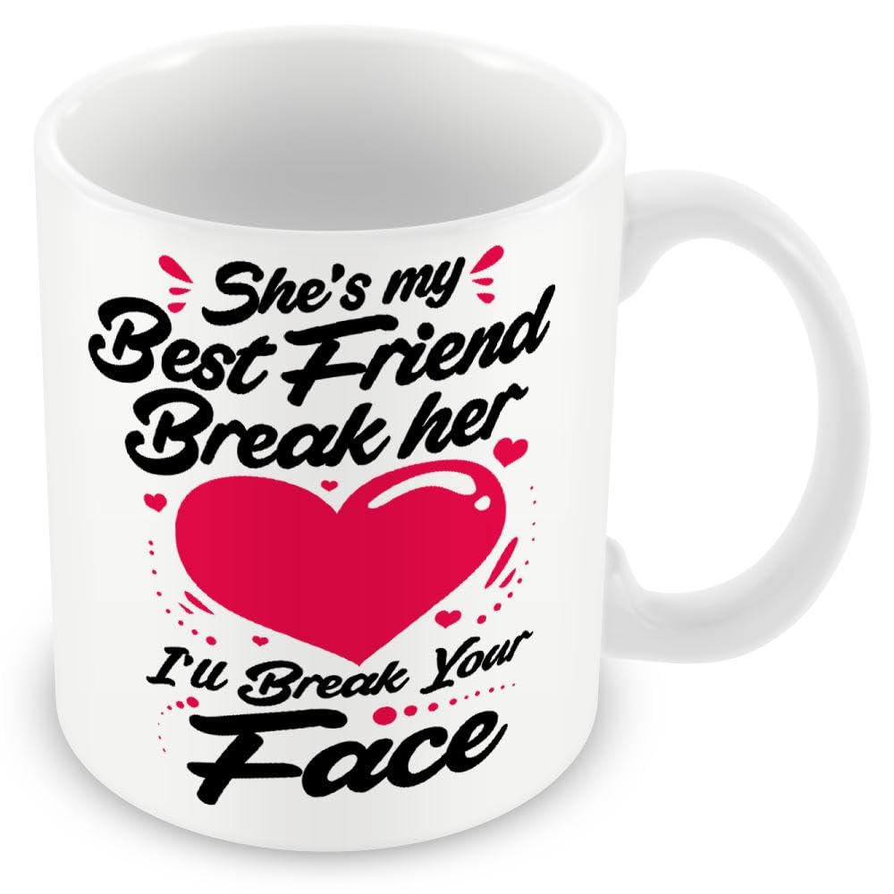 Mug Gift for Best Friend/Bestie - She's My Best Friend Break Her Heart I'll Break Your Face!!