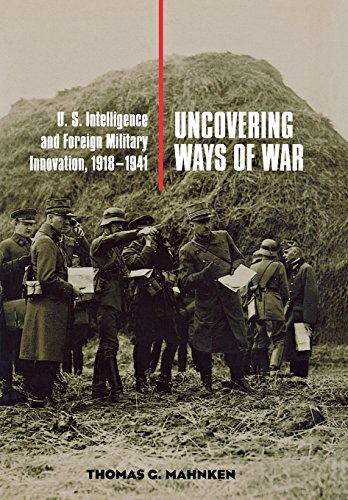 Uncovering Ways of War: U.S. Intelligence and Foreign Military Innovation, 1918-1941 (Cornell Studie by Thomas G. Mahnken
